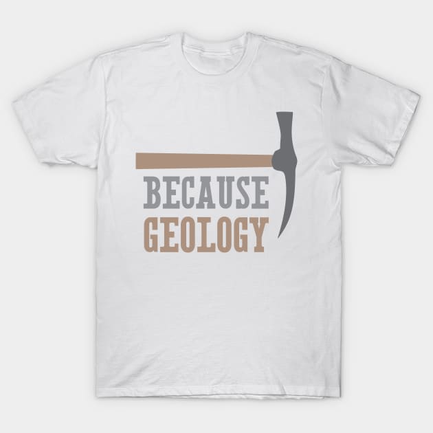 Because Geology T-Shirt by oddmatter